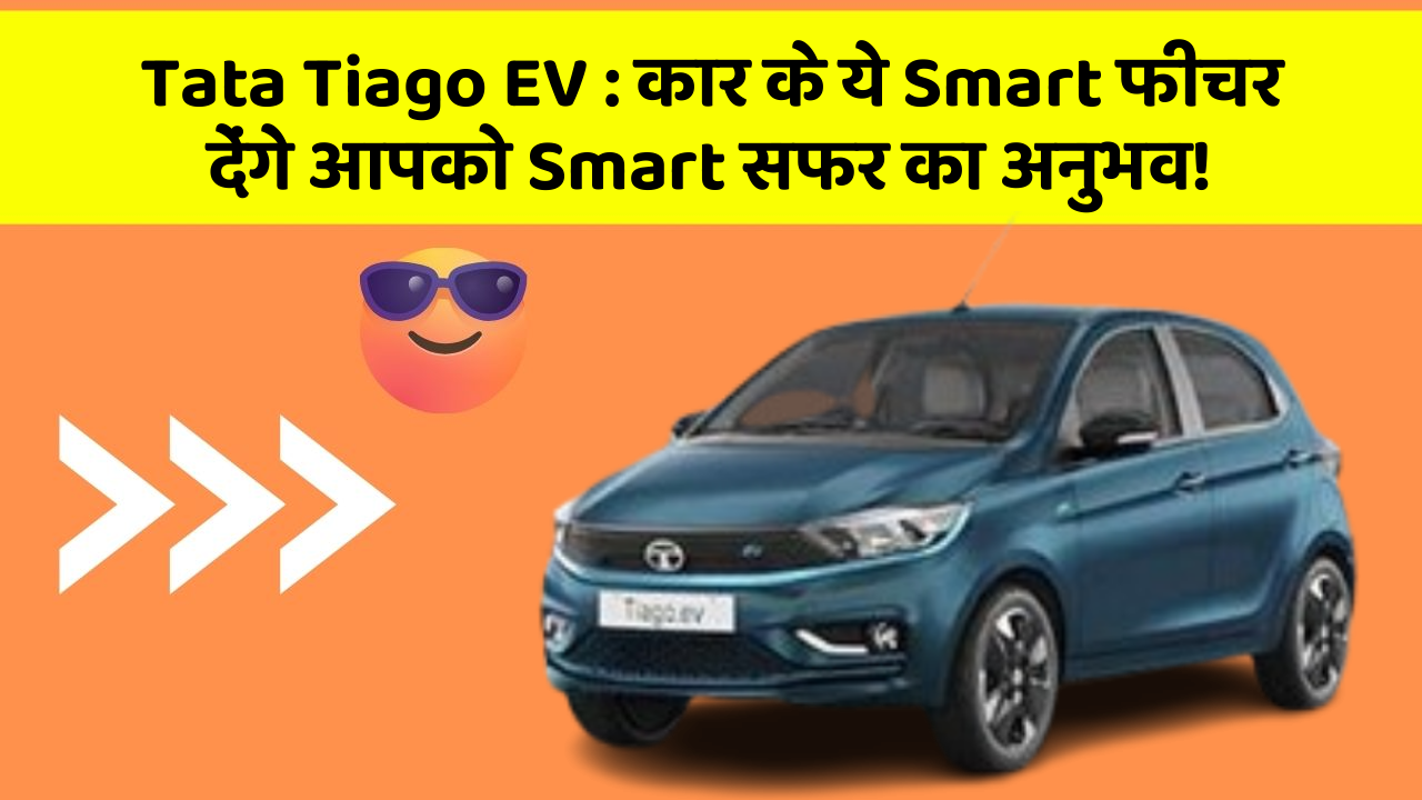 Tata Tiago EV: कार के ये Smart फीचर देंगे आपको Smart सफर का अनुभव!