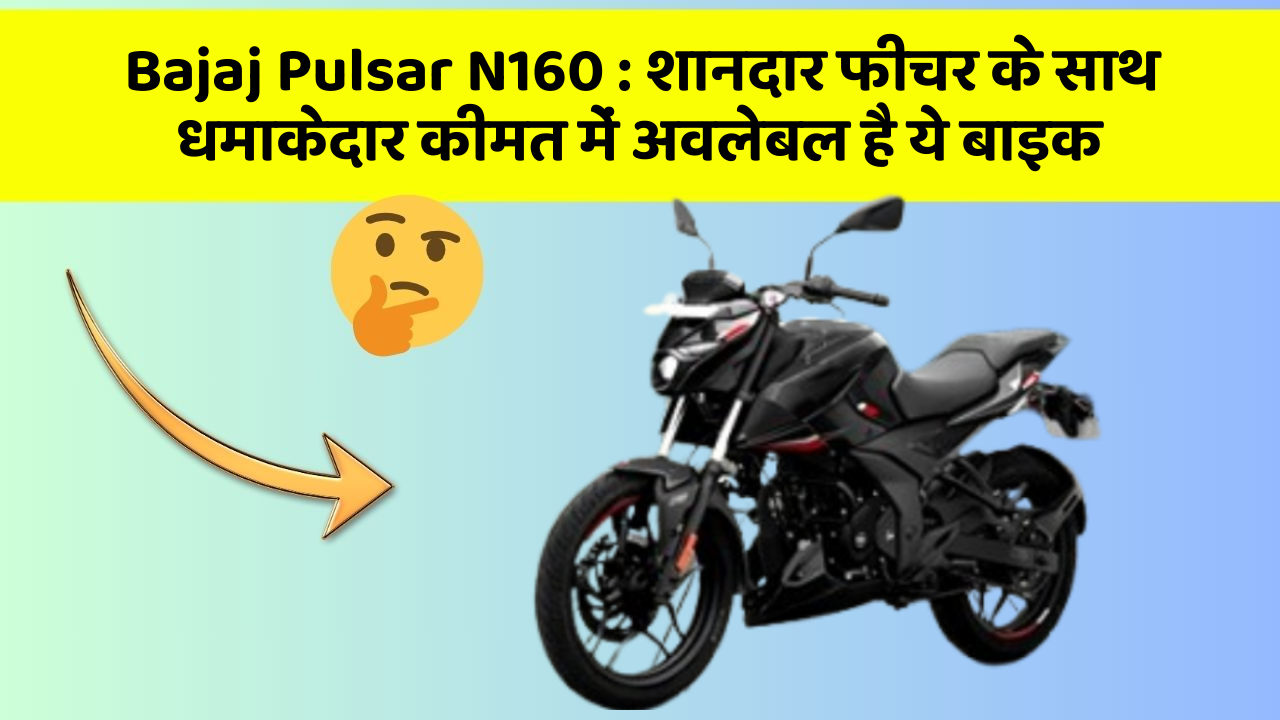 Bajaj Pulsar N160:शानदार फीचर के साथ धमाकेदार कीमत में अवलेबल है ये बाइक