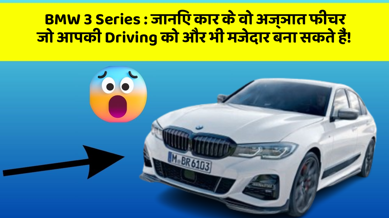 BMW 3 Series : जानिए कार के वो अज्ञात फीचर जो आपकी Driving को और भी मजेदार बना सकते हैं!