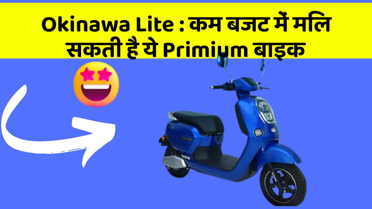 Okinawa Lite: कम बजट में मिल सकती है ये Primium बाइक