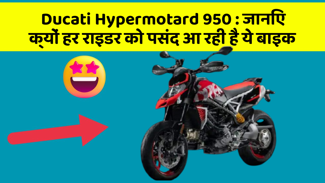 Ducati Hypermotard 950 : जानिए क्यों हर राइडर को पसंद आ रही है ये बाइक